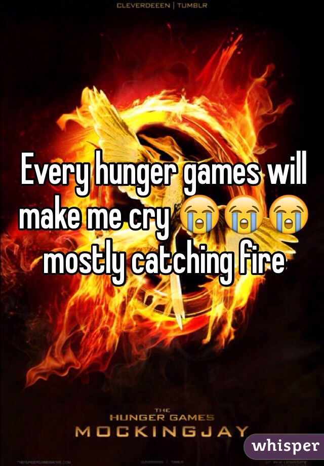 Every hunger games will make me cry 😭😭😭 mostly catching fire 