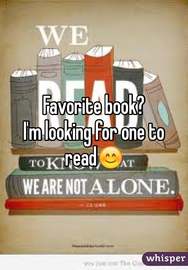 Favorite book? 
I'm looking for one to read😊