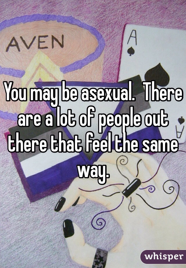 You may be asexual.  There are a lot of people out there that feel the same way.