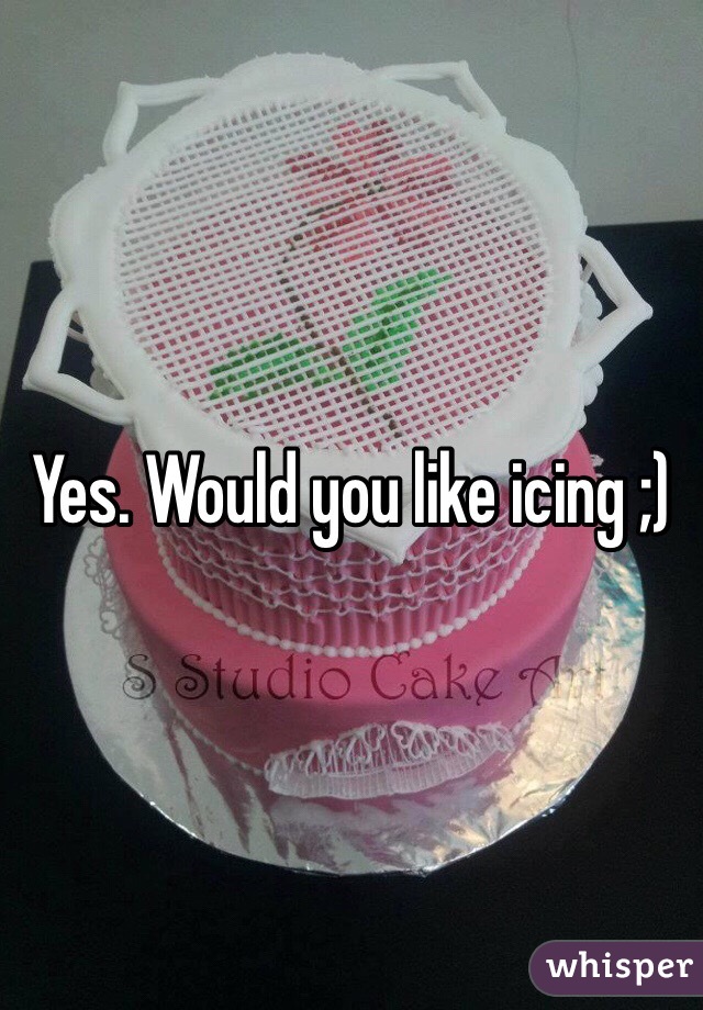 Yes. Would you like icing ;)