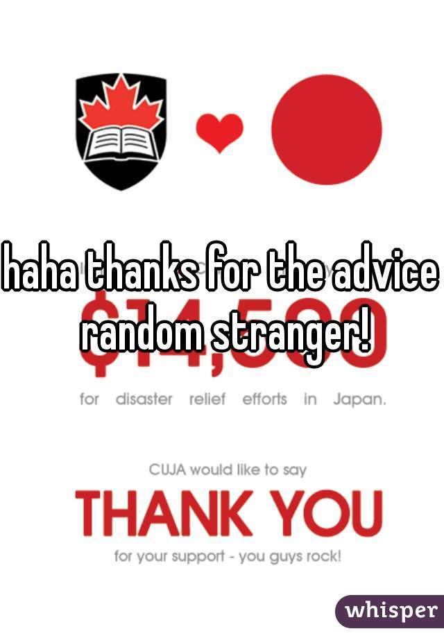 haha thanks for the advice random stranger!