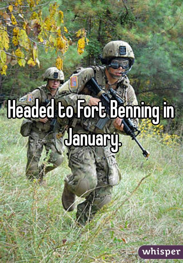 Headed to Fort Benning in January.