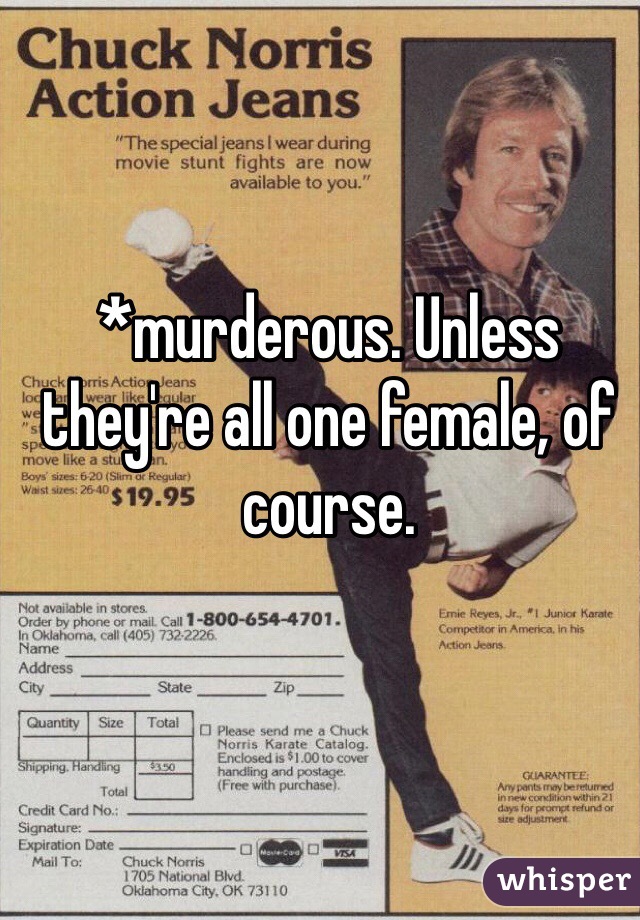 *murderous. Unless they're all one female, of course. 