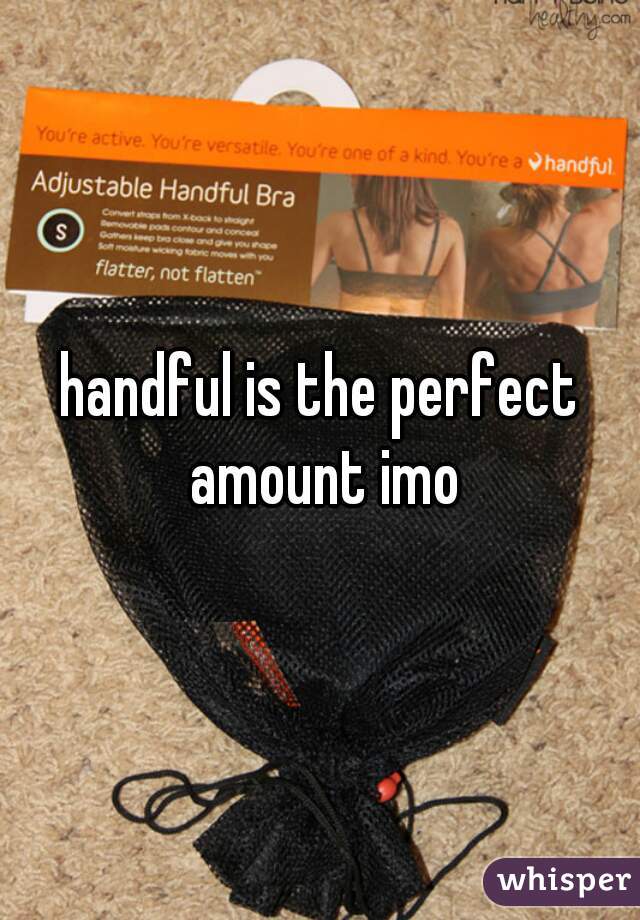 handful is the perfect amount imo