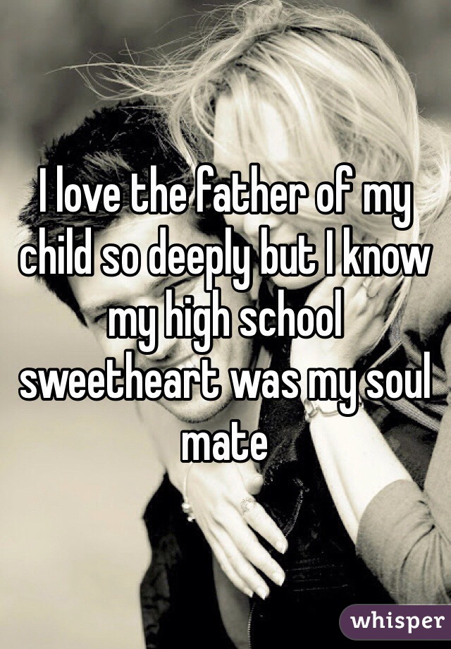 I love the father of my child so deeply but I know my high school sweetheart was my soul mate