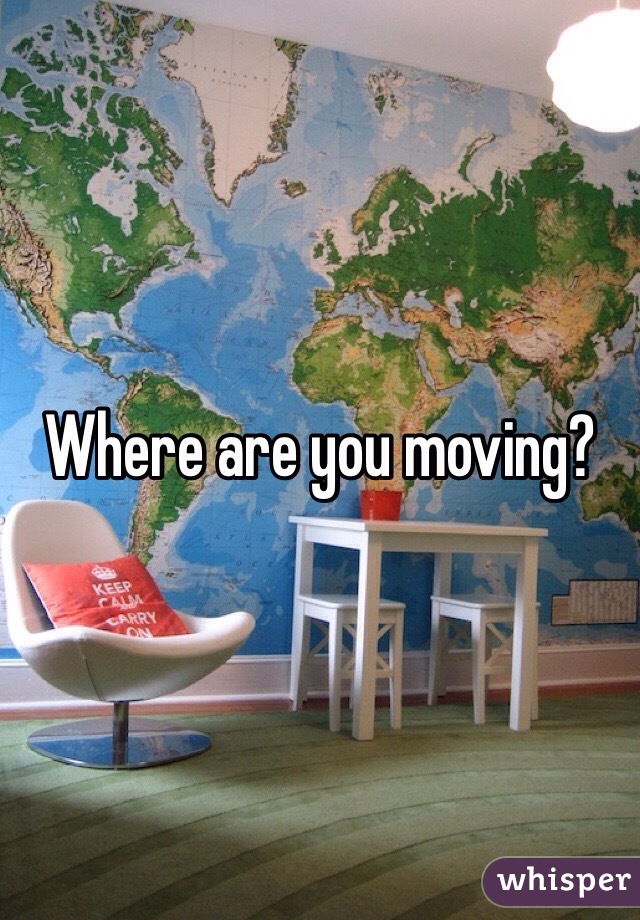 Where are you moving?