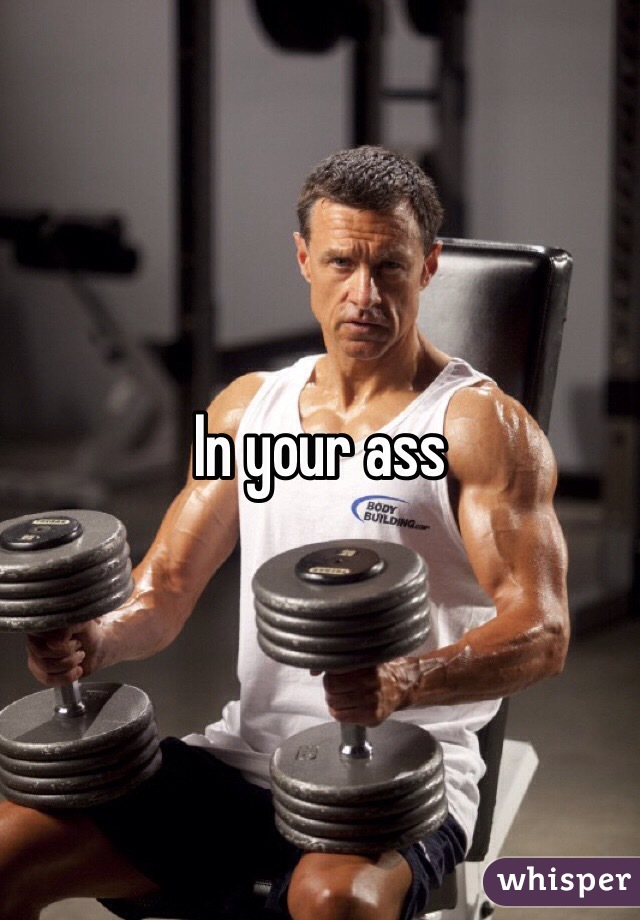 In your ass 