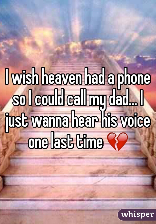 I wish heaven had a phone so I could call my dad... I just wanna hear his voice one last time 💔