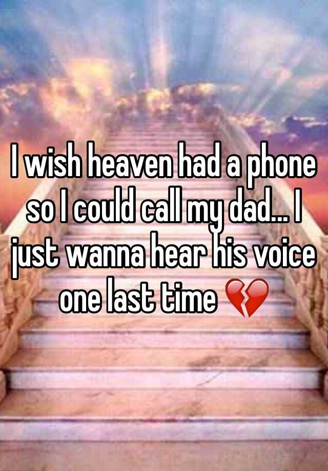 I wish heaven had a phone so I could call my dad... I just wanna hear