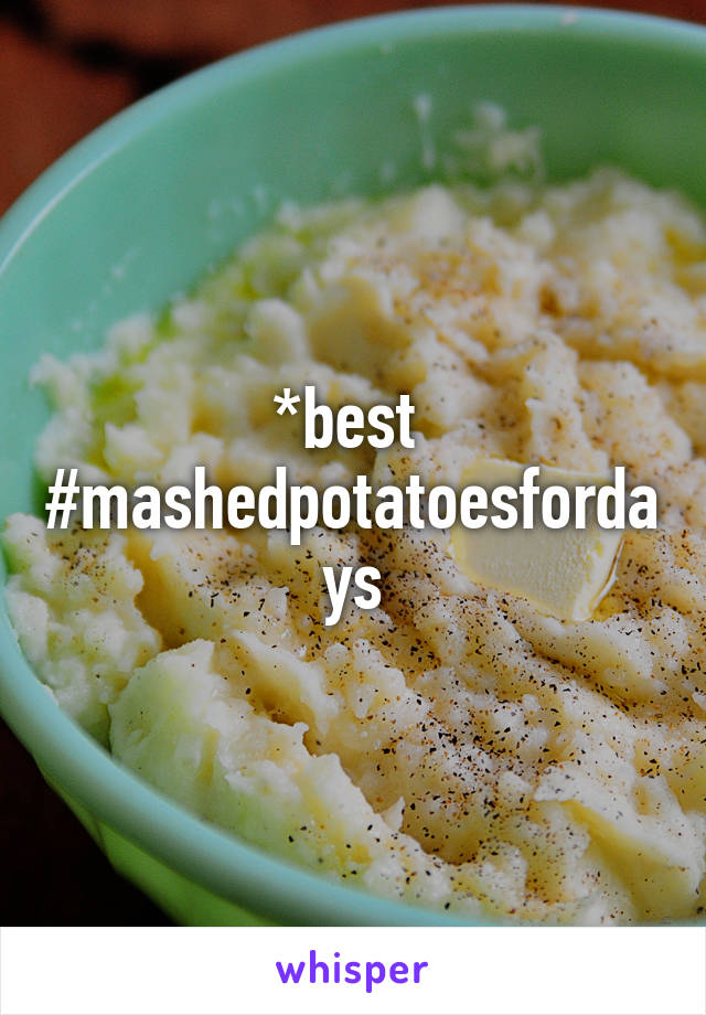 *best 
#mashedpotatoesfordays