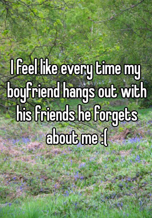 i-feel-like-every-time-my-boyfriend-hangs-out-with-his-friends-he