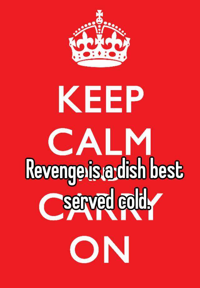 Revenge Is A Dish Best Served Cold