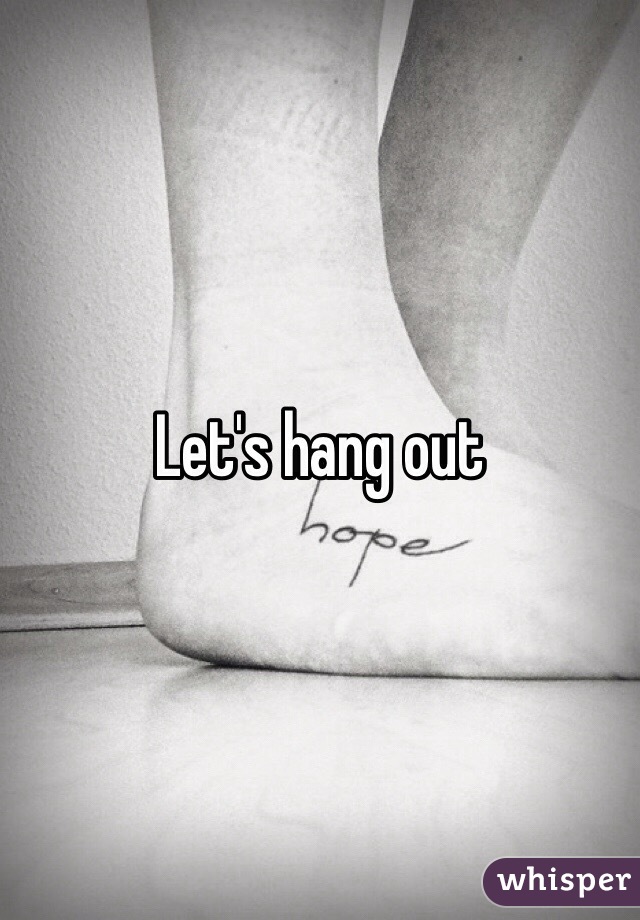 Let's hang out
