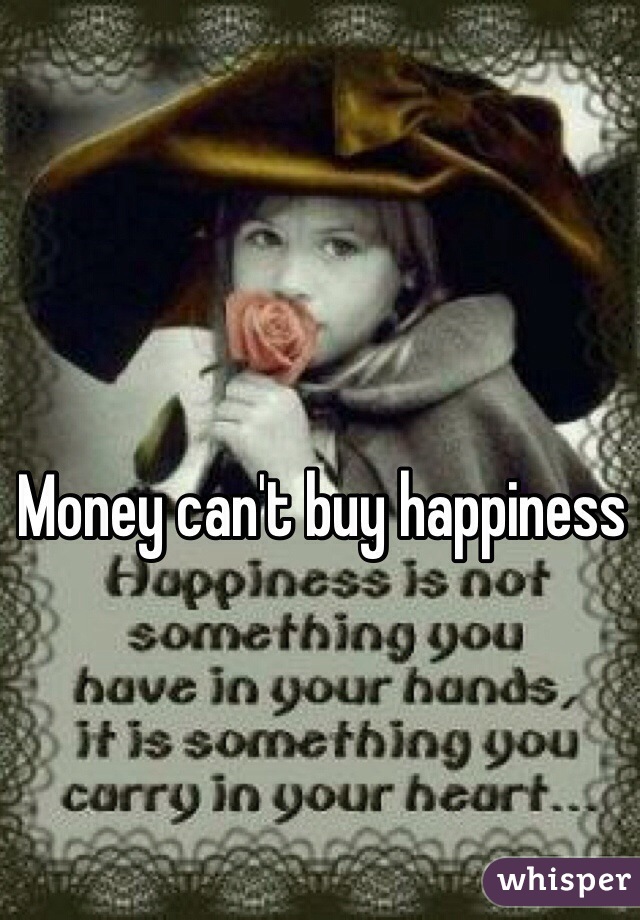 Money can't buy happiness 