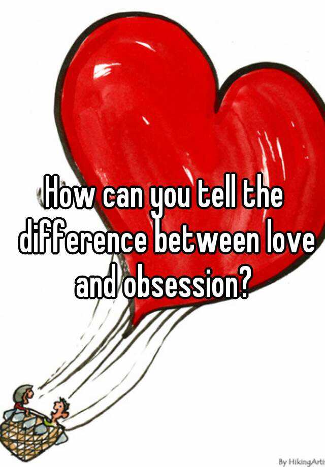 how-can-you-tell-the-difference-between-love-and-obsession