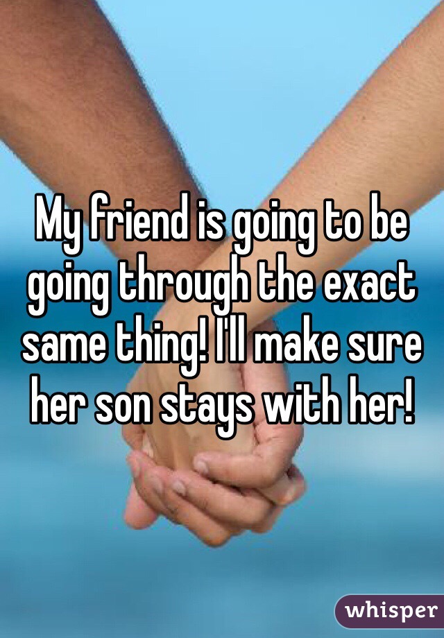 My friend is going to be going through the exact same thing! I'll make sure her son stays with her!