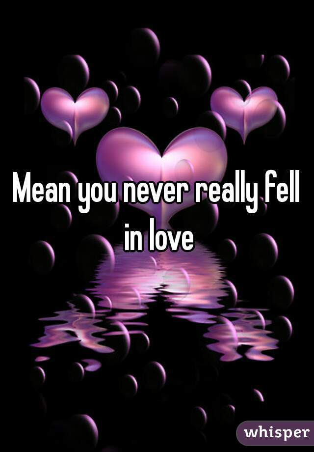 mean-you-never-really-fell-in-love