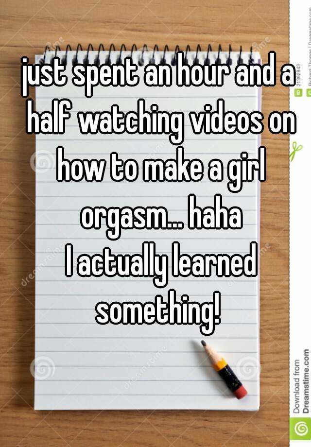 Just Spent An Hour And A Half Watching Videos On How To Make A Girl