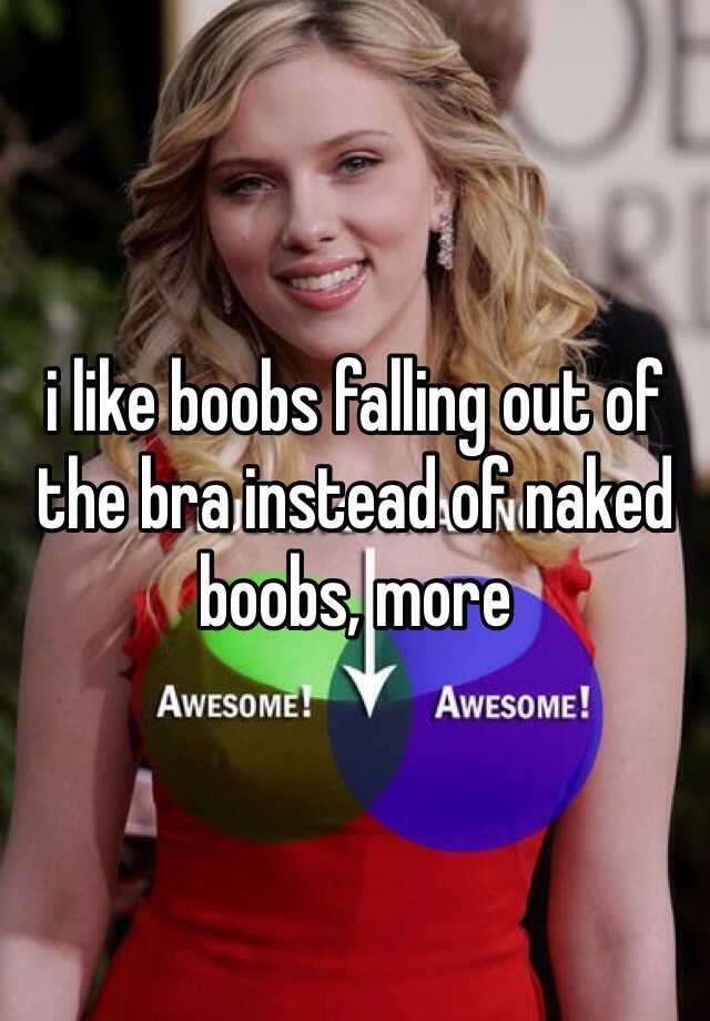 I Like Boobs Falling Out Of The Bra Instead Of Naked Boobs More