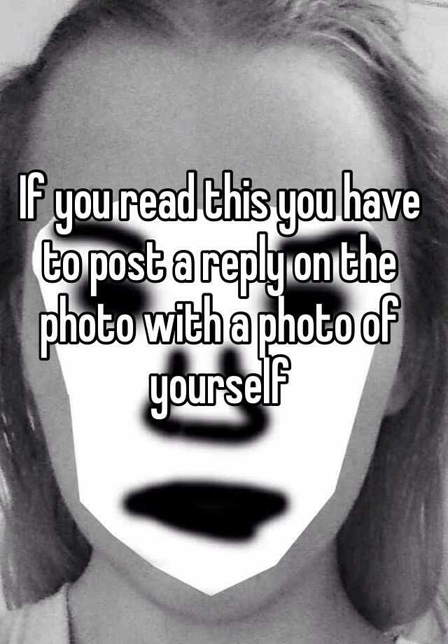 if-you-read-this-you-have-to-post-a-reply-on-the-photo-with-a-photo-of