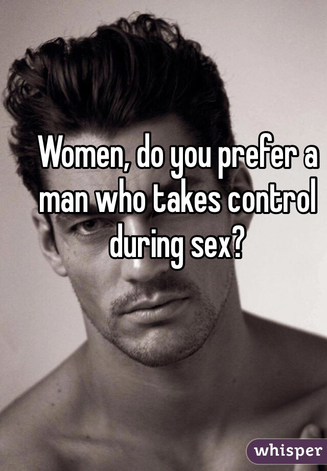 Women, do you prefer a man who takes control during sex?