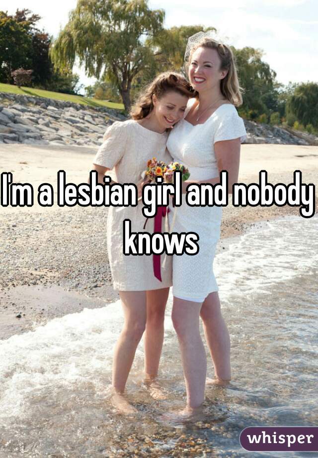 I'm a lesbian girl and nobody knows