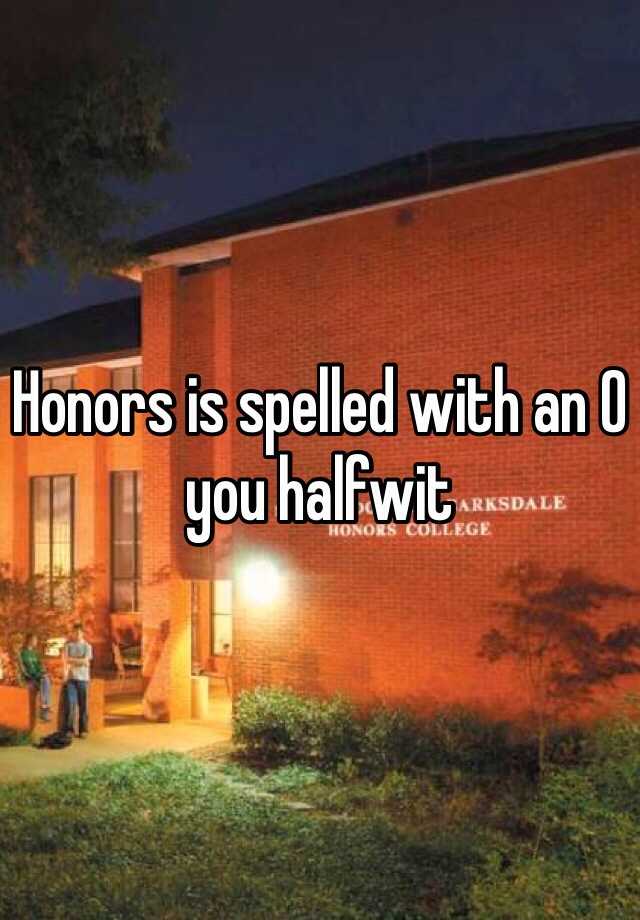 honors-is-spelled-with-an-o-you-halfwit