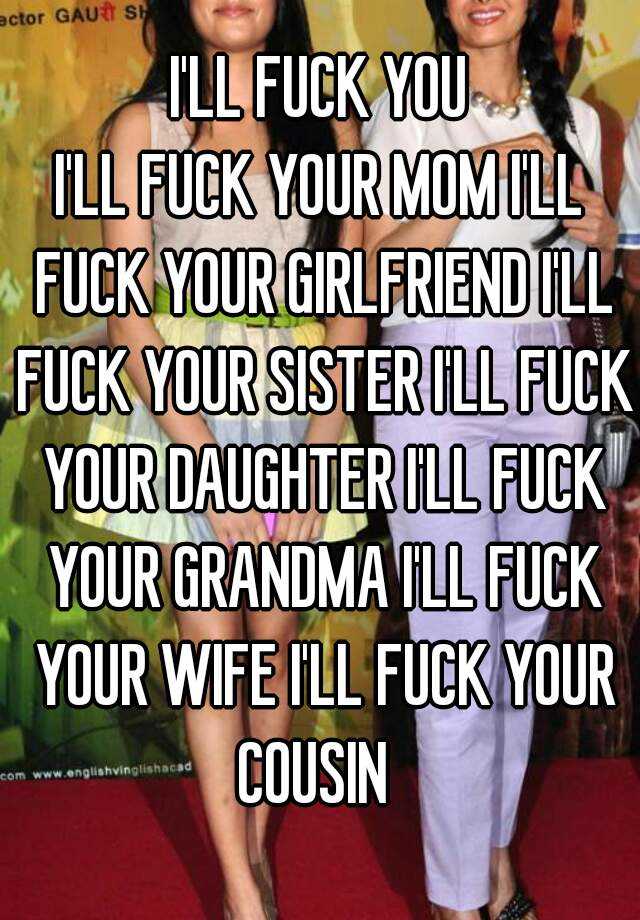 ILL FUCK YOU ILL FUCK YOUR MOM ILL FUCK YOUR GIRLFRIEND ILL FUCK YOUR SISTER ILL FUCK YOUR DAUGHTER ILL FUCK YOUR GRANDMA ILL FUCK YOUR WIFE ILL FUCK YOUR COUSIN photo