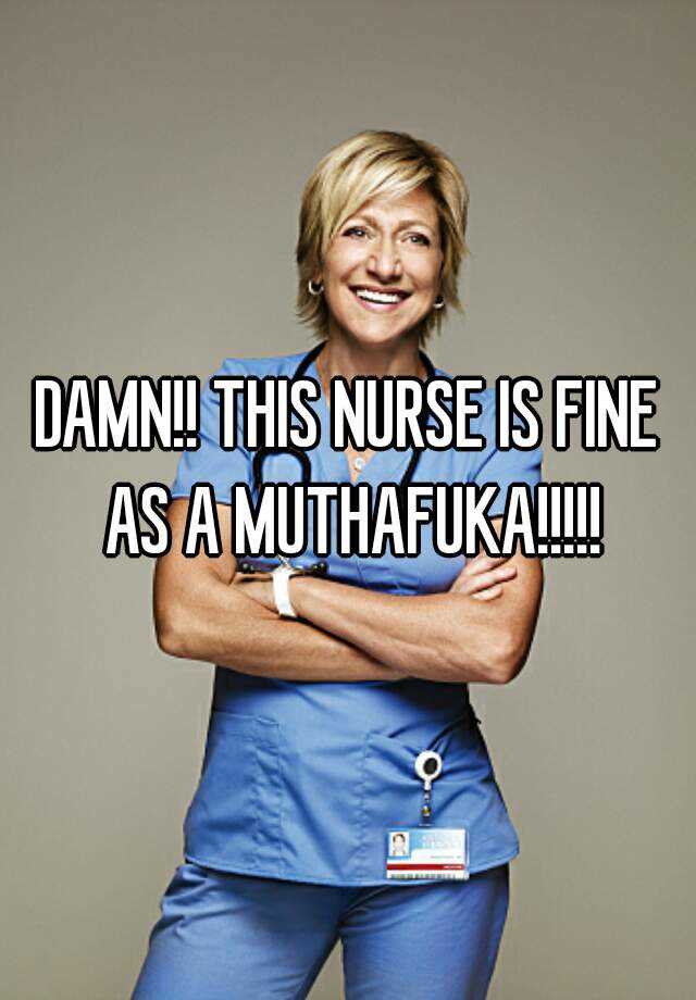 Damn This Nurse Is Fine As A Muthafuka