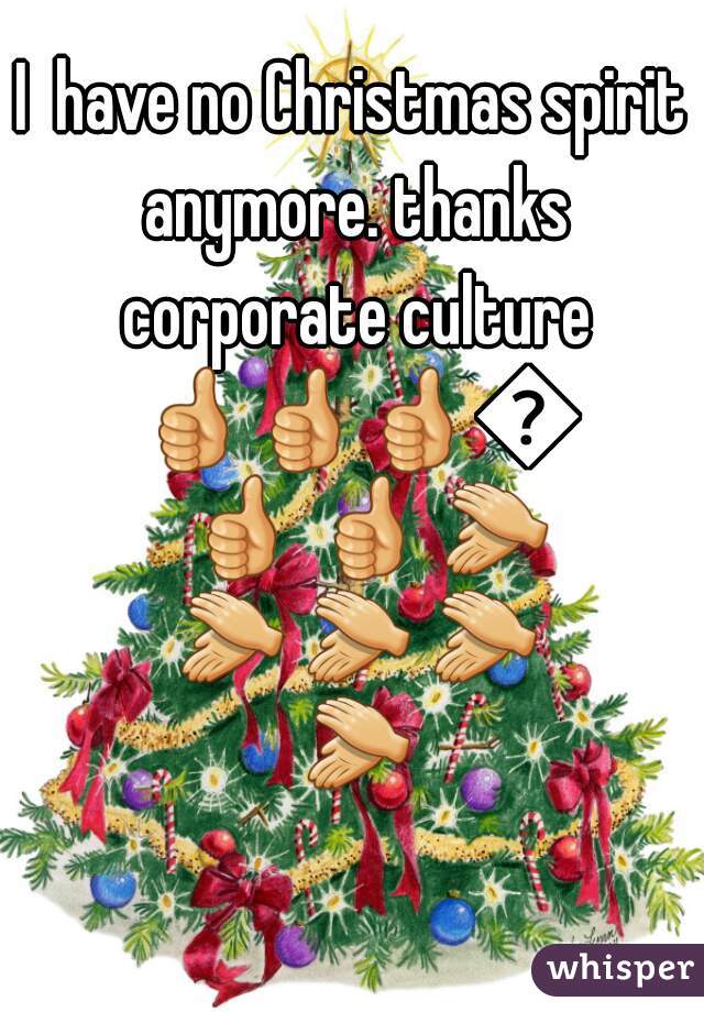 I  have no Christmas spirit anymore. thanks corporate culture 👍👍👍👍👍 👍 👏 👏 👏 👏 👏 