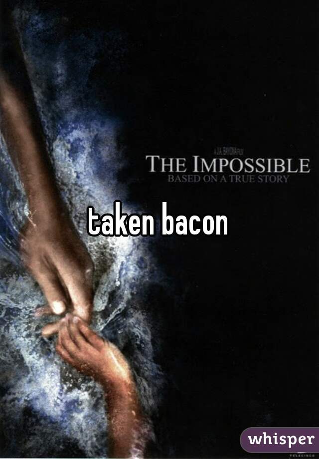 taken bacon