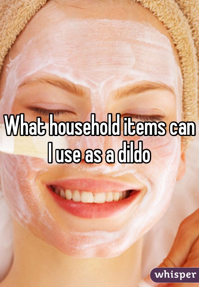 What household items can I use as a dildo 
