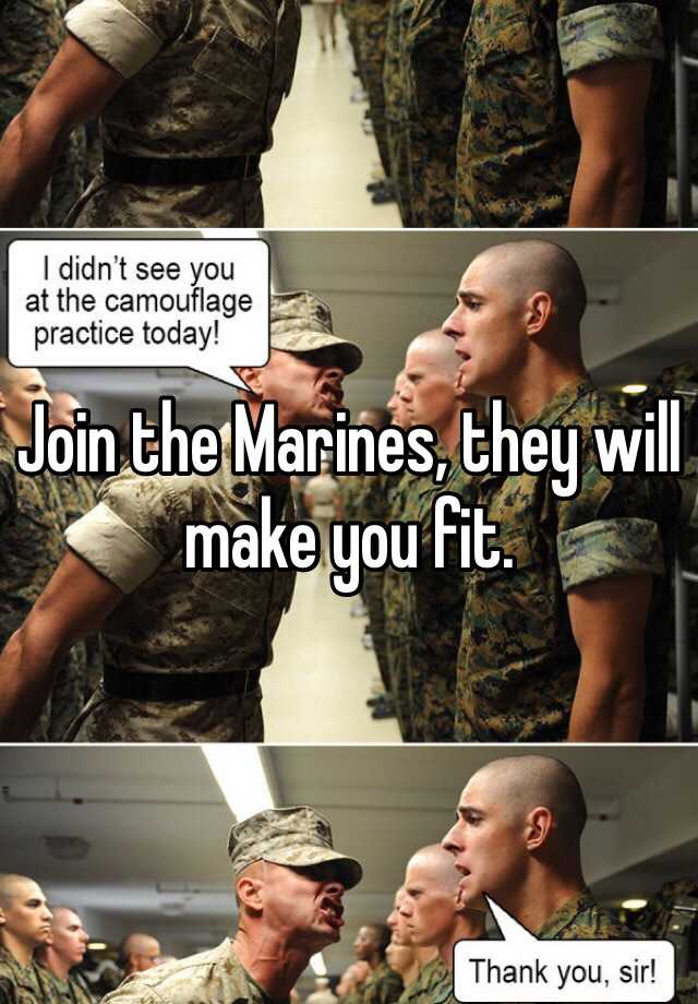 Join the Marines, they will make you fit.