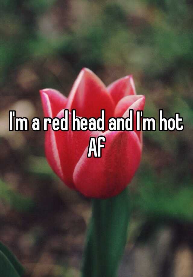 i-m-a-red-head-and-i-m-hot-af