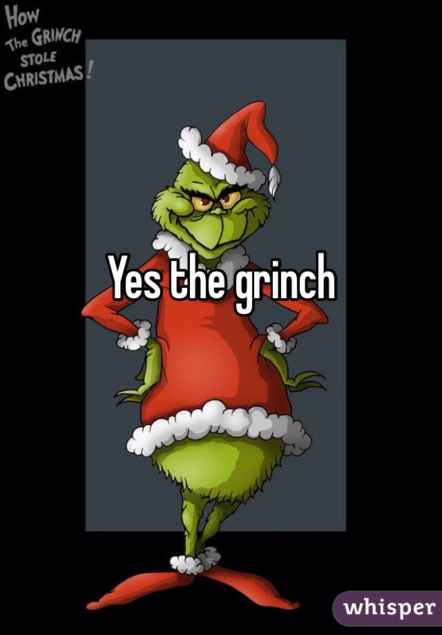 Yes the grinch 

