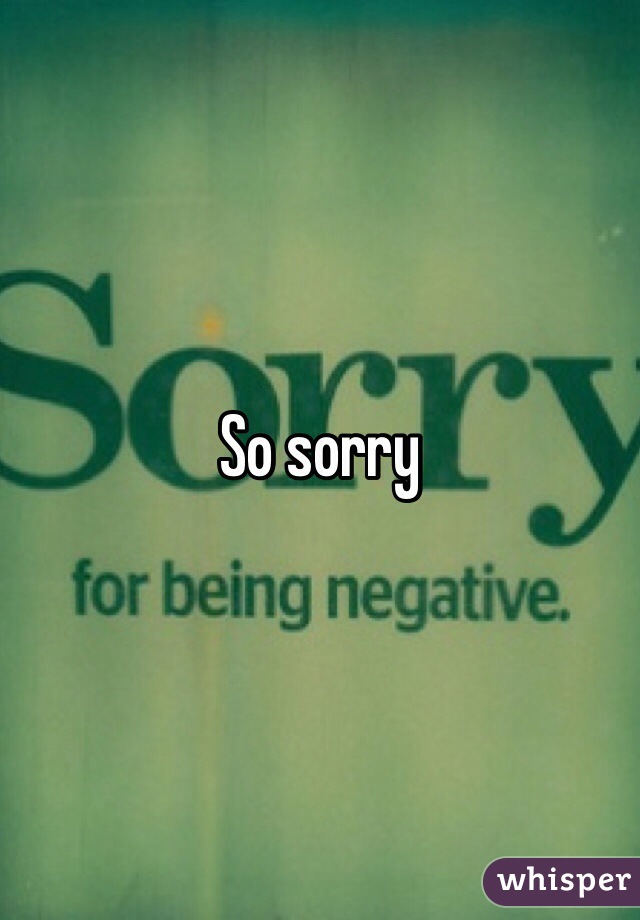 So sorry