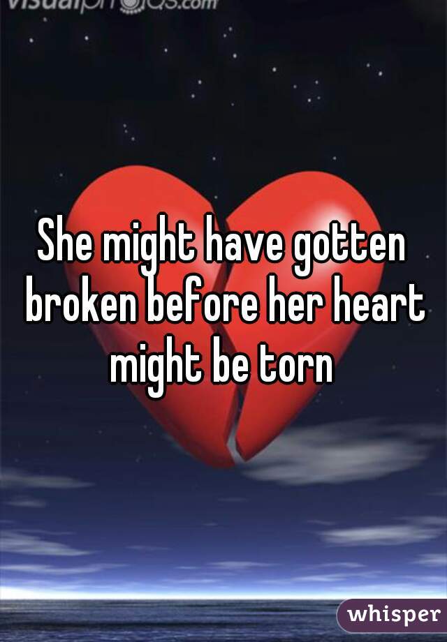 She might have gotten broken before her heart might be torn 