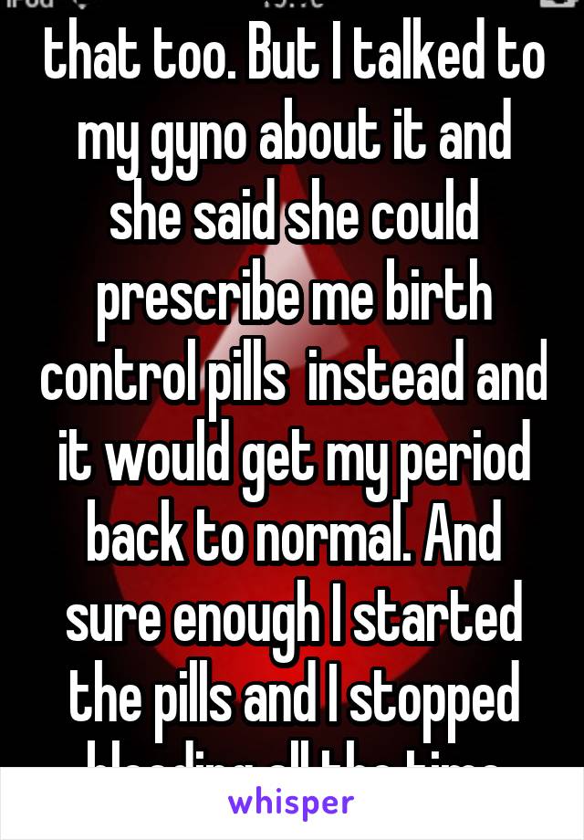 I was worried about that too. But I talked to my gyno about it and she said she could prescribe me birth control pills  instead and it would get my period back to normal. And sure enough I started the pills and I stopped bleeding all the time from that shot. 