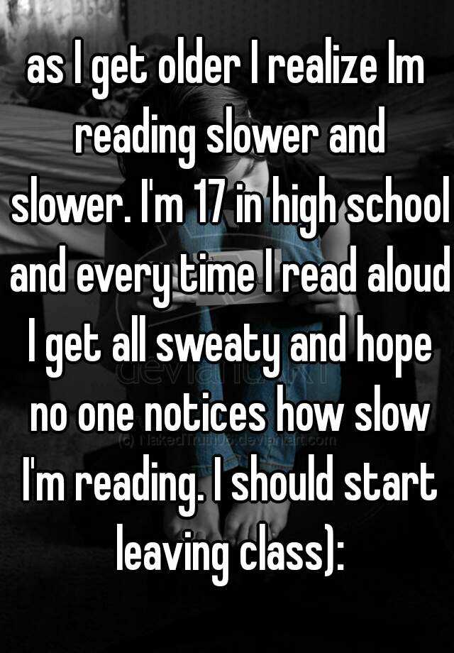 as-i-get-older-i-realize-im-reading-slower-and-slower-i-m-17-in-high