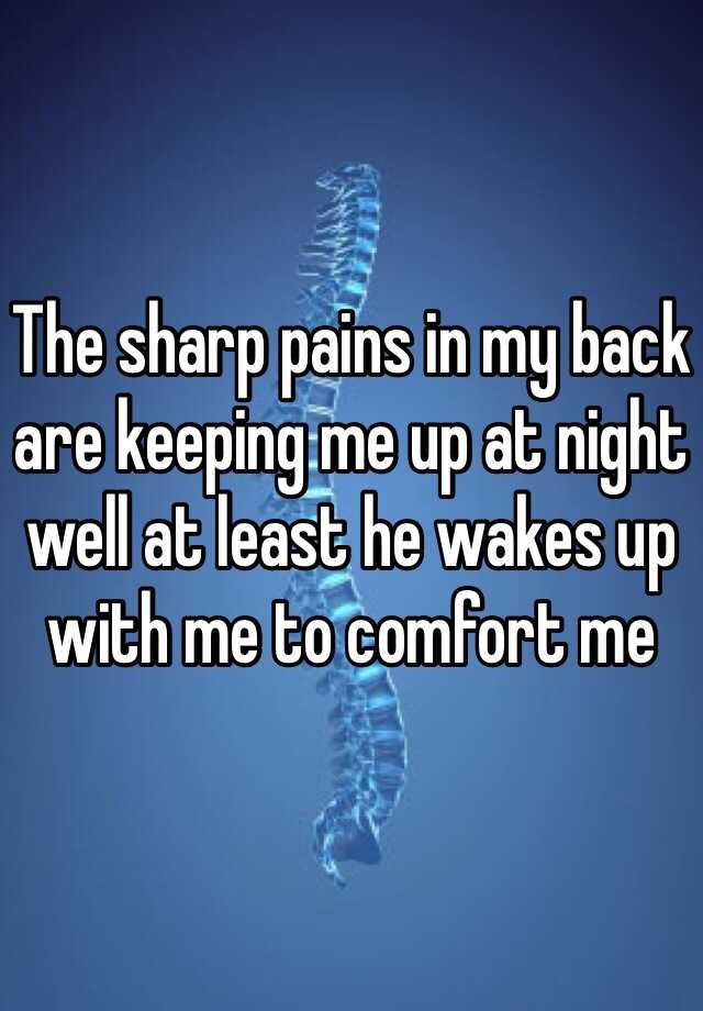 the-sharp-pains-in-my-back-are-keeping-me-up-at-night-well-at-least-he