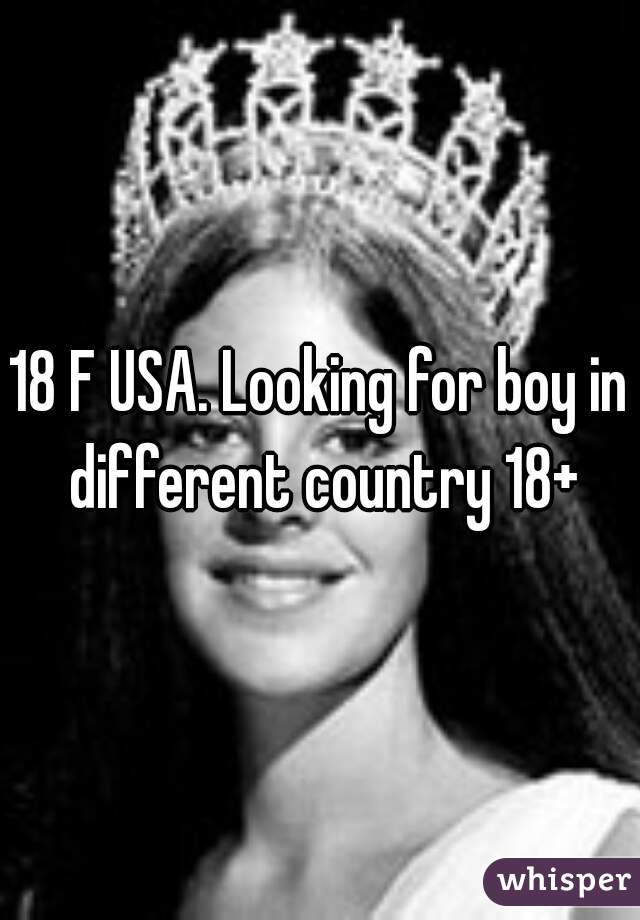 18 F USA. Looking for boy in different country 18+