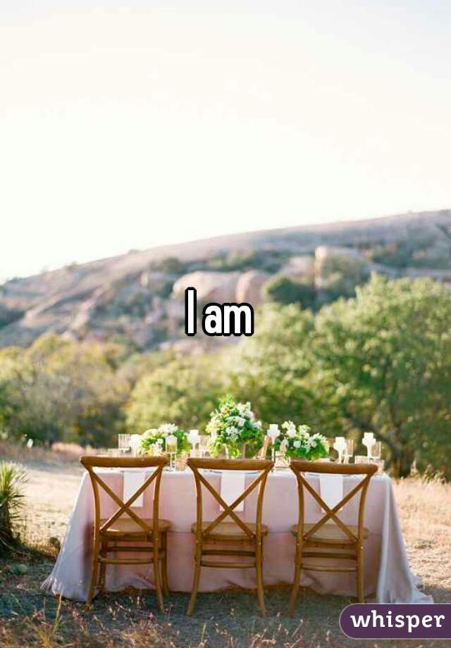 I am 