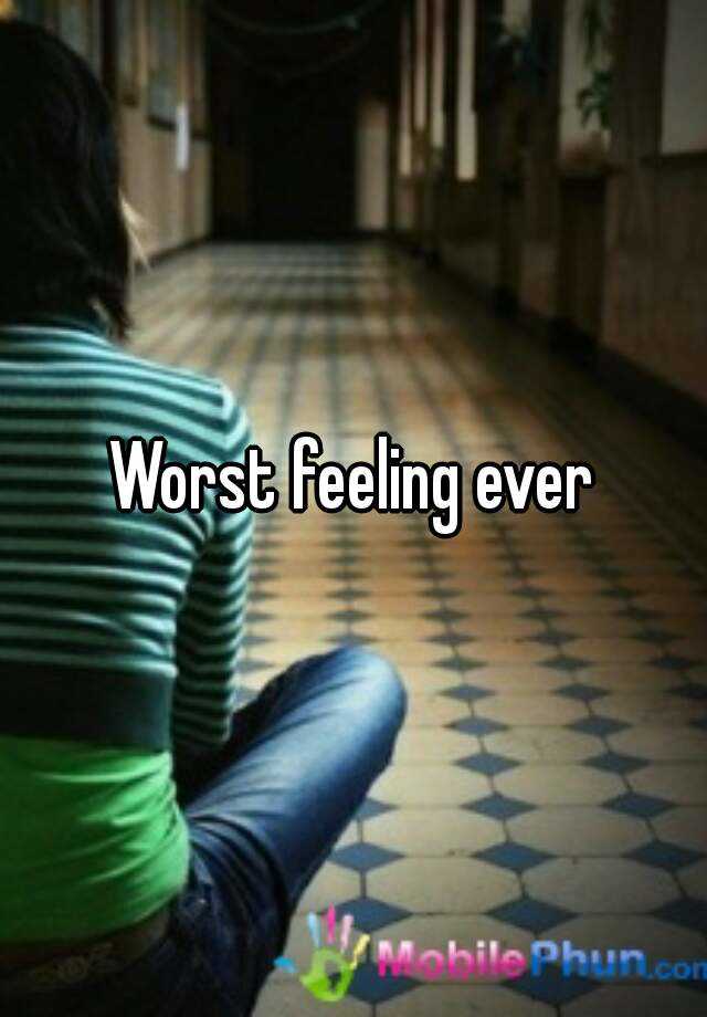 worst-feeling-ever