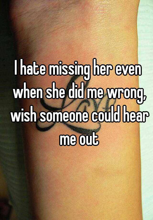 i-hate-missing-her-even-when-she-did-me-wrong-wish-someone-could-hear