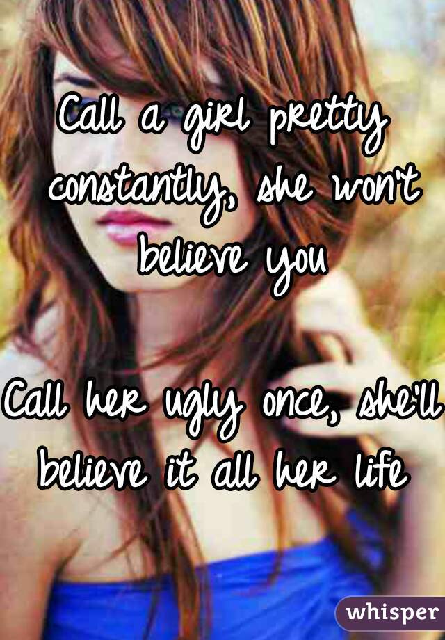 call-a-girl-pretty-constantly-she-won-t-believe-you-call-her-ugly-once