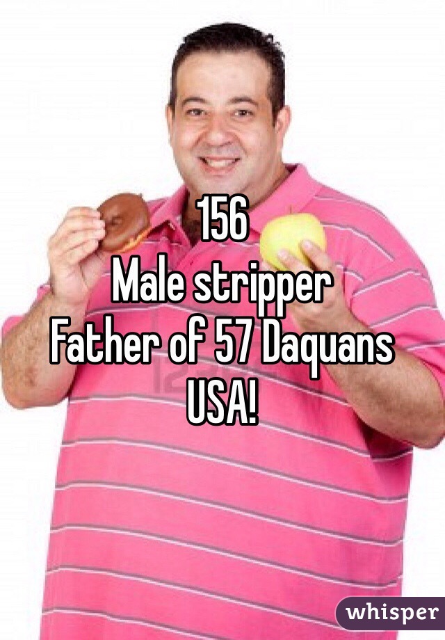 156
Male stripper 
Father of 57 Daquans
USA! 