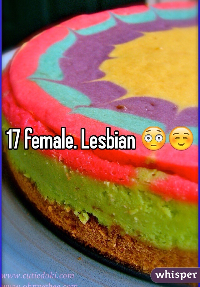 17 female. Lesbian 😳☺️