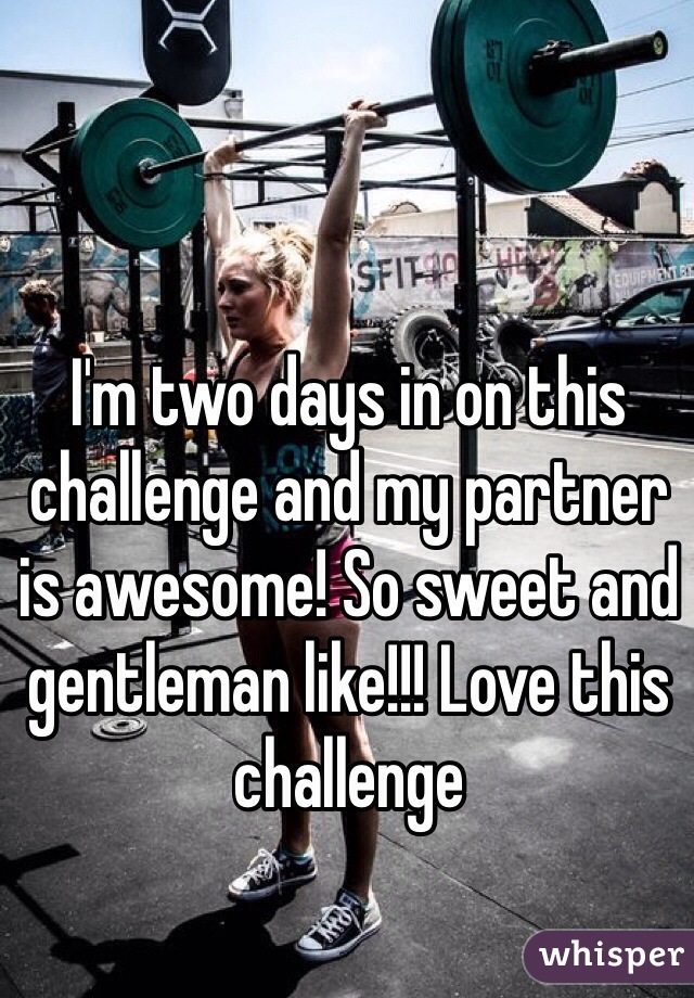 I'm two days in on this challenge and my partner is awesome! So sweet and gentleman like!!! Love this challenge 