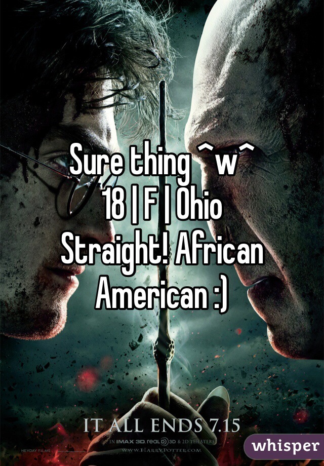 Sure thing ^w^ 
18 | F | Ohio
Straight! African American :)