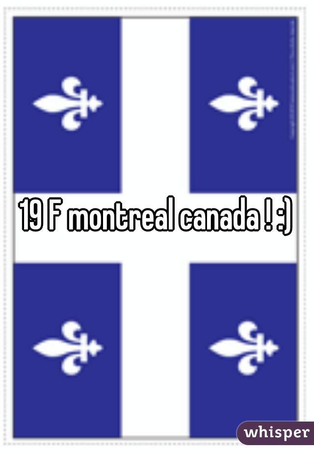 19 F montreal canada ! :)
